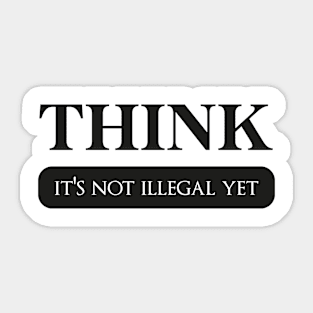 Think it's not illegal yet Classic T-Shirt Sticker